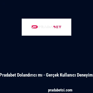 Pradabet Dolandırıcı mı - Gerçek Kullanıcı Deneyimi